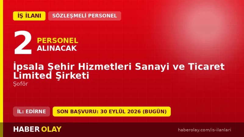 İpsala Şehir Hizmetleri Ltd. Şti. 2 şoför personel alımı için başvuru ilanı