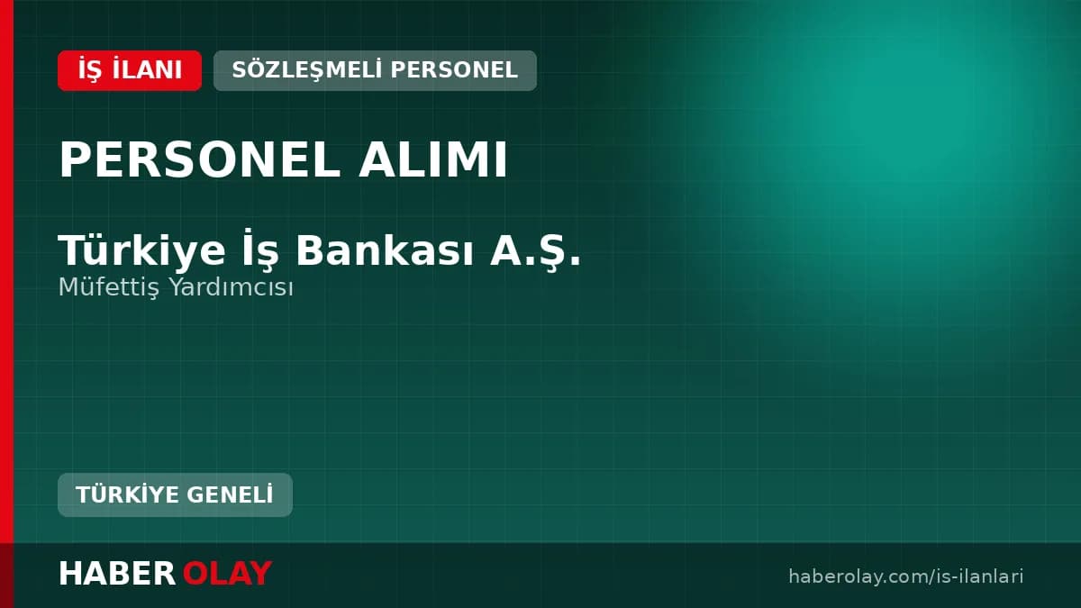 Türkiye İş Bankası Müfettiş Yardımcısı alımı başvuru süreci ve şartları