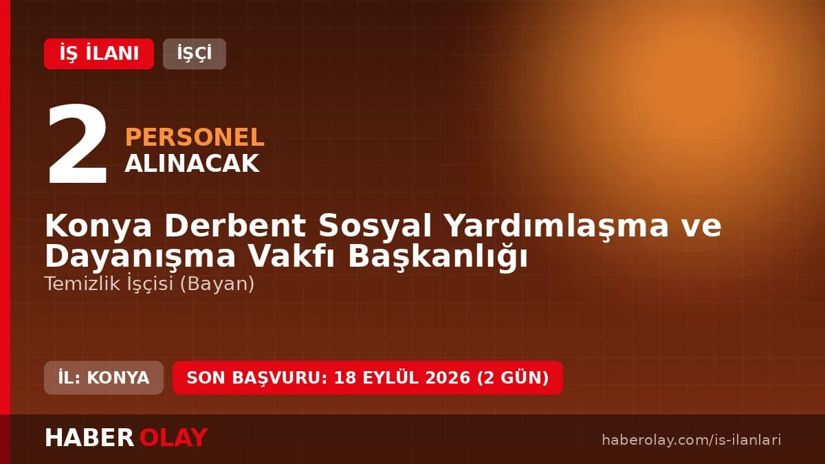 Konya Derbent Sosyal Yardımlaşma ve Dayanışma Vakfı temizlik işçisi alımı ilanı