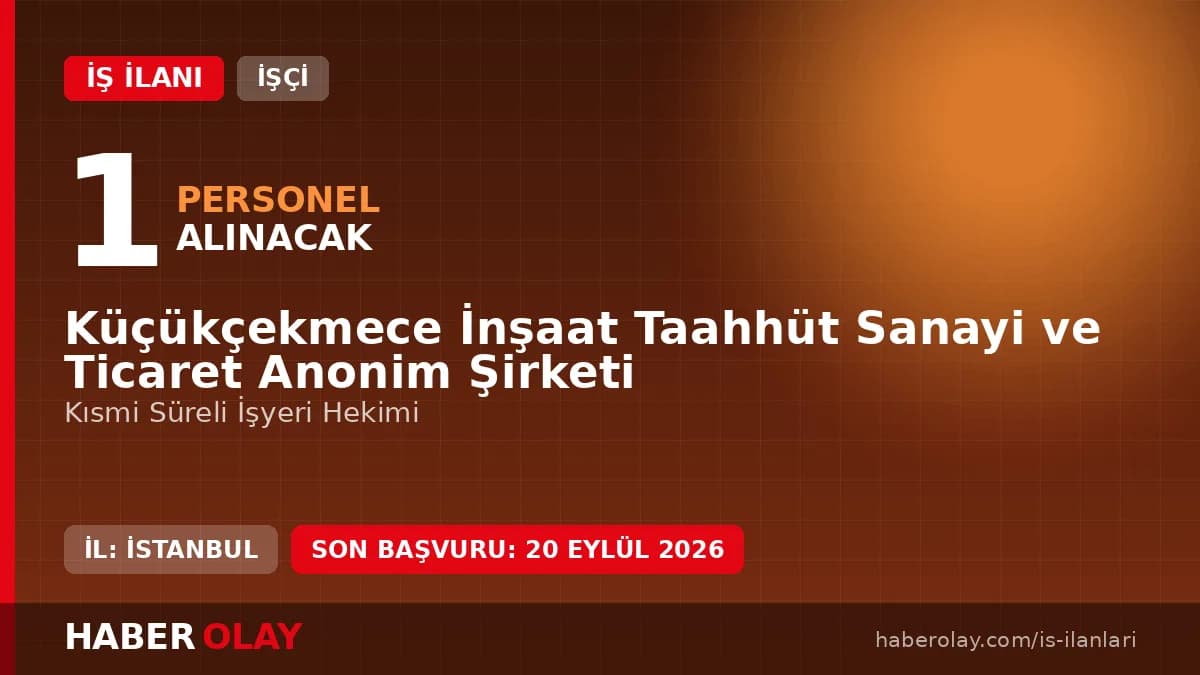Küçükçekmece İnşaat A.Ş. işyeri hekimi alımı başvuru detayları ve şartları