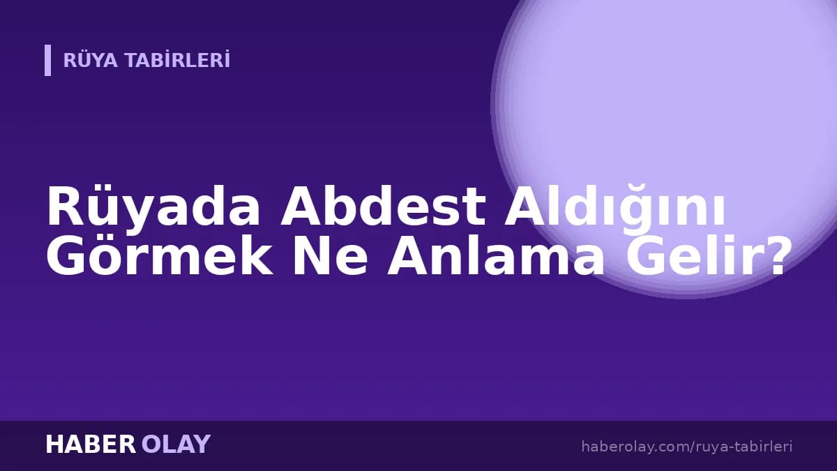 Rüyada Abdest Aldığını Görmek Ne Anlama Gelir?