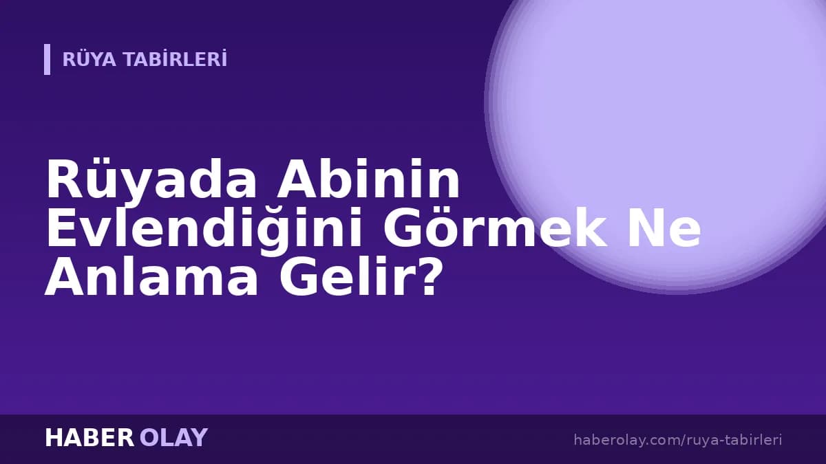 Rüyada Abinin Evlendiğini Görmek Ne Anlama Gelir?