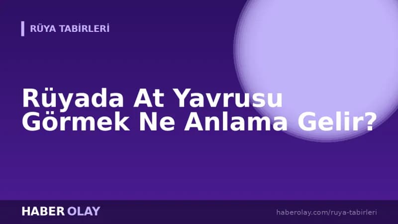 Rüyada At Yavrusu Görmek Ne Anlama Gelir?