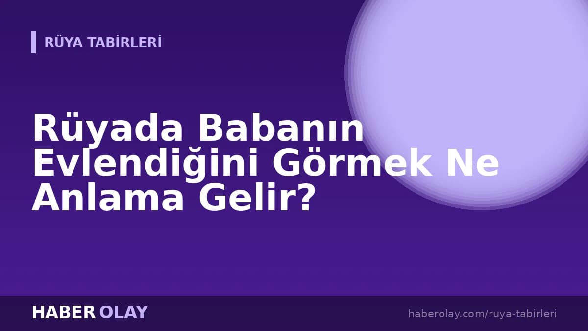Rüyada Babanın Evlendiğini Görmek Ne Anlama Gelir?