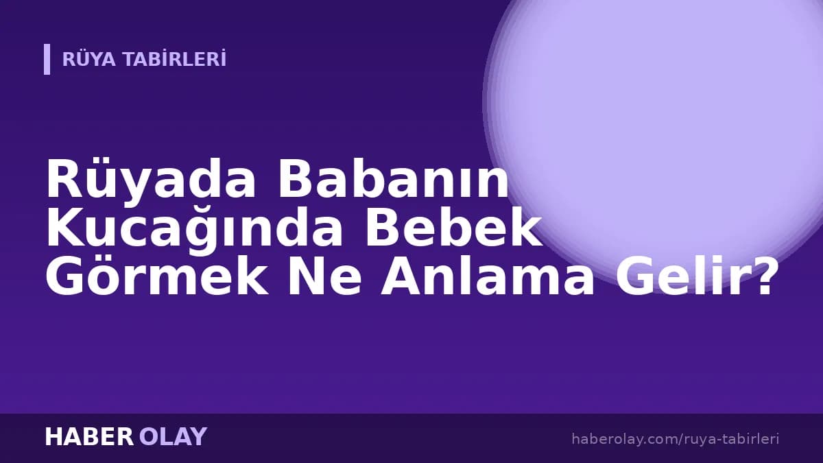 Rüyada Babanın Kucağında Bebek Görmek Ne Anlama Gelir?