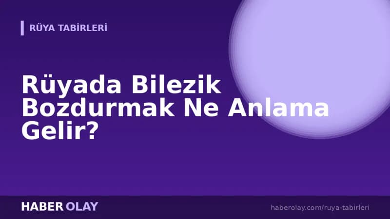 Rüyada Bilezik Bozdurmak Ne Anlama Gelir?