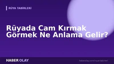 Rüyada Cam Kırmak Görmek Ne Anlama Gelir?