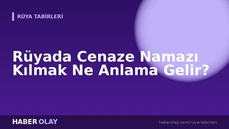 Rüyada Cenaze Namazı Kılmak Ne Anlama Gelir?