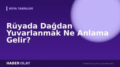 Rüyada Dağdan Yuvarlanmak Ne Anlama Gelir?