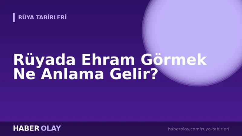 Rüyada Ehram Görmek Ne Anlama Gelir?