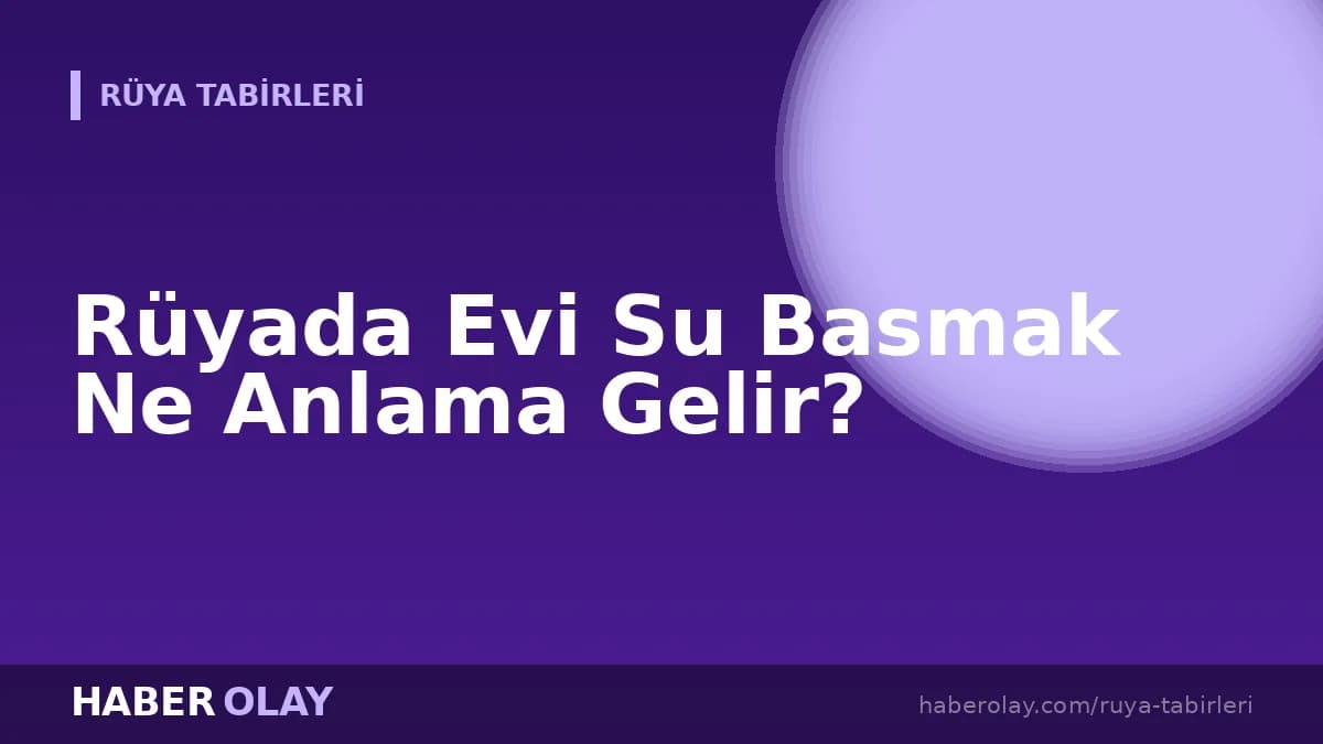 Rüyada Evi Su Basmak Ne Anlama Gelir?