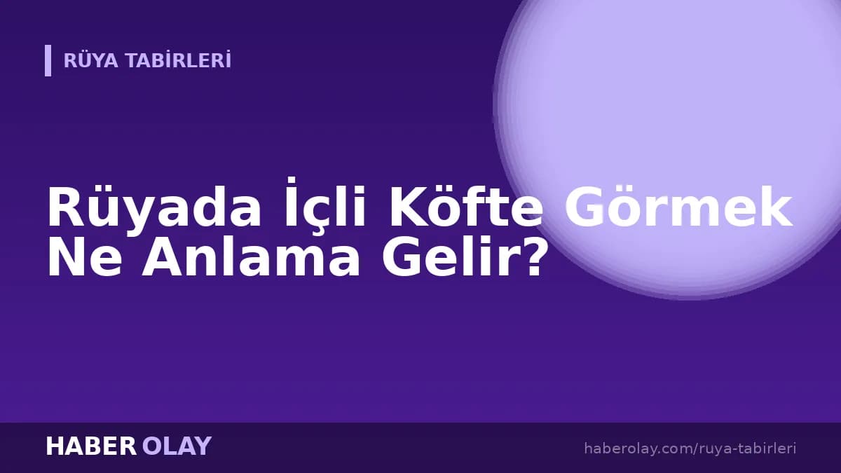 Rüyada İçli Köfte Görmek Ne Anlama Gelir?
