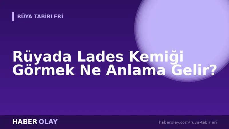 Rüyada Lades Kemiği Görmek Ne Anlama Gelir?