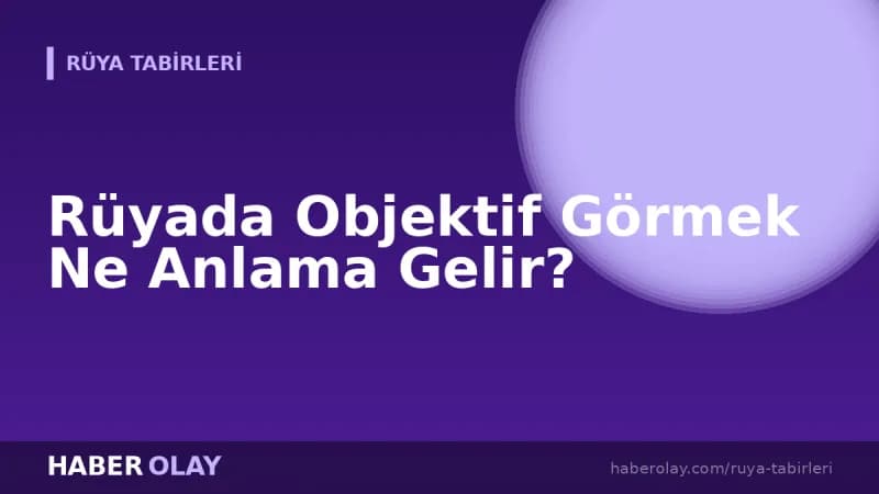 Rüyada Objektif Görmek Ne Anlama Gelir?
