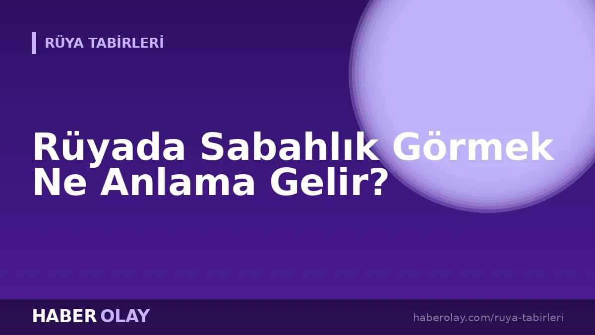 Rüyada Sabahlık Görmek Ne Anlama Gelir?