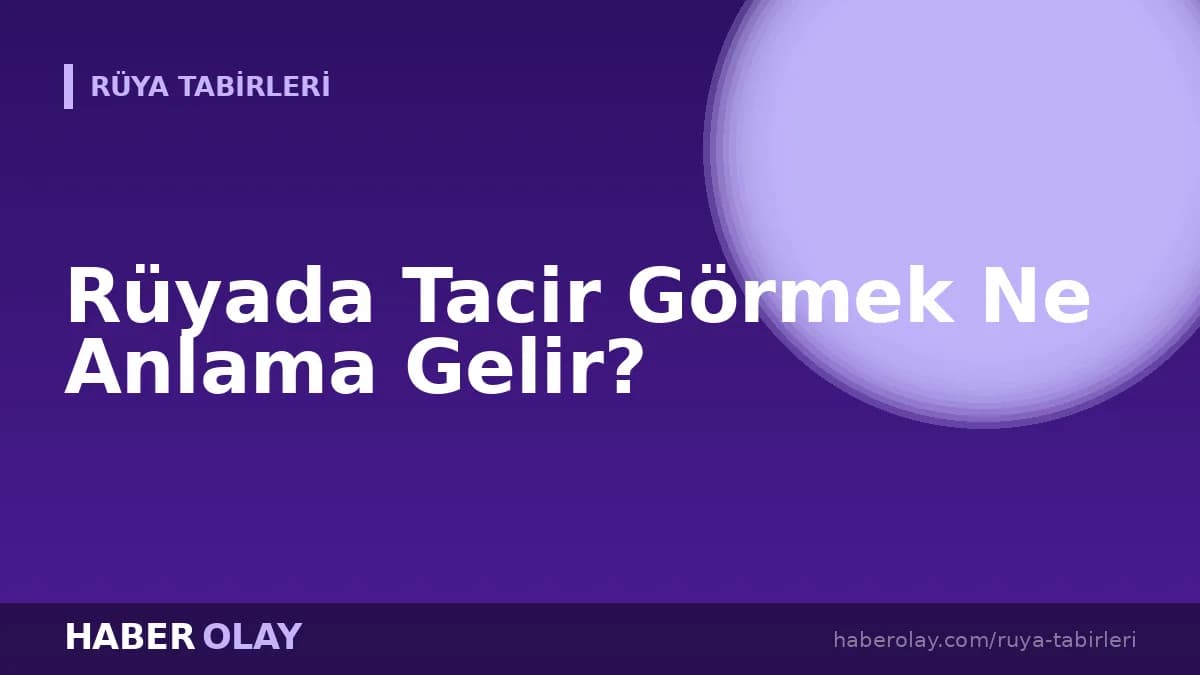 Rüyada Tacir Görmek Ne Anlama Gelir?