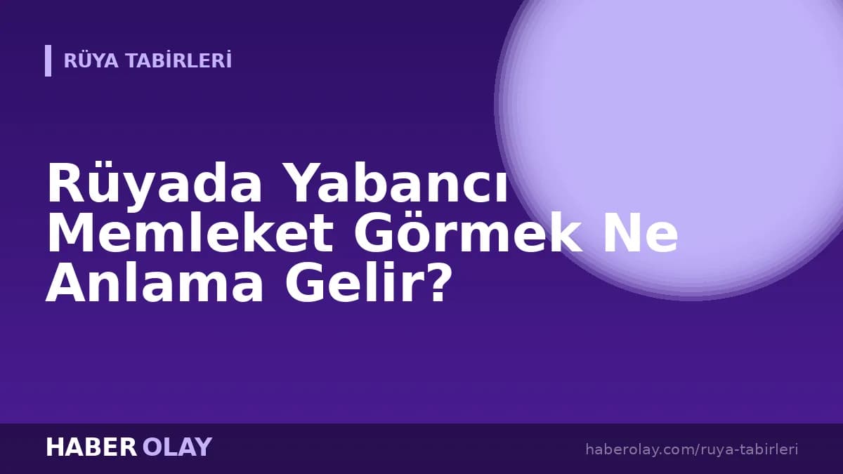 Rüyada Yabancı Memleket Görmek Ne Anlama Gelir?