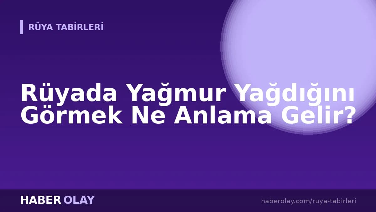 Rüyada Yağmur Yağdığını Görmek Ne Anlama Gelir?