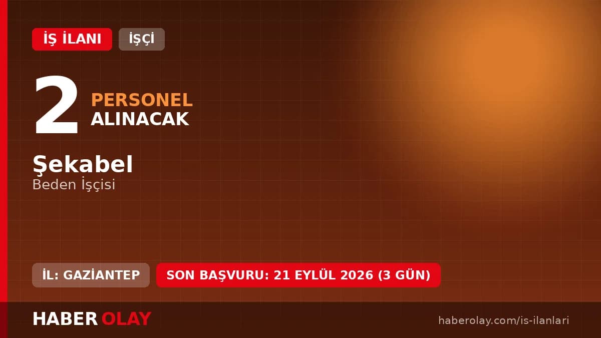 ŞEKABEL Gaziantep işçi alımı için beden işçisi pozisyonu ilanı