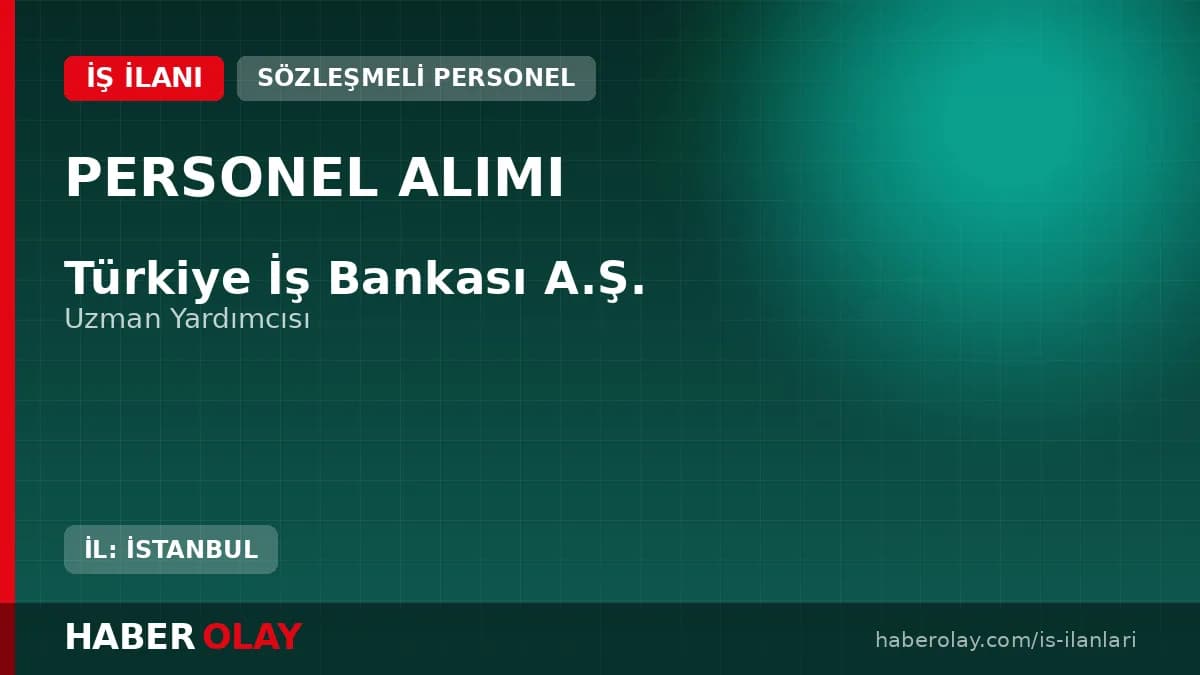 Türkiye İş Bankası Uzman Yardımcısı Alımı ve Kariyer Fırsatları