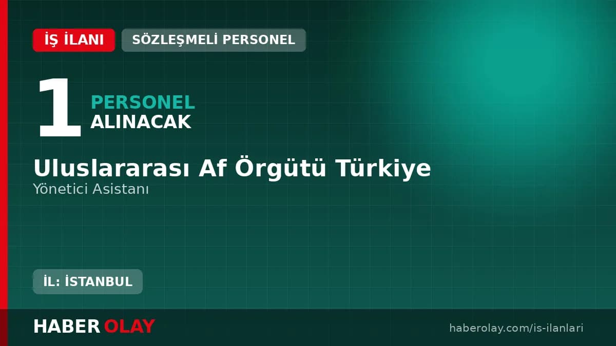 Uluslararası Af Örgütü Türkiye yönetici asistanı alımı başvuru detayları
