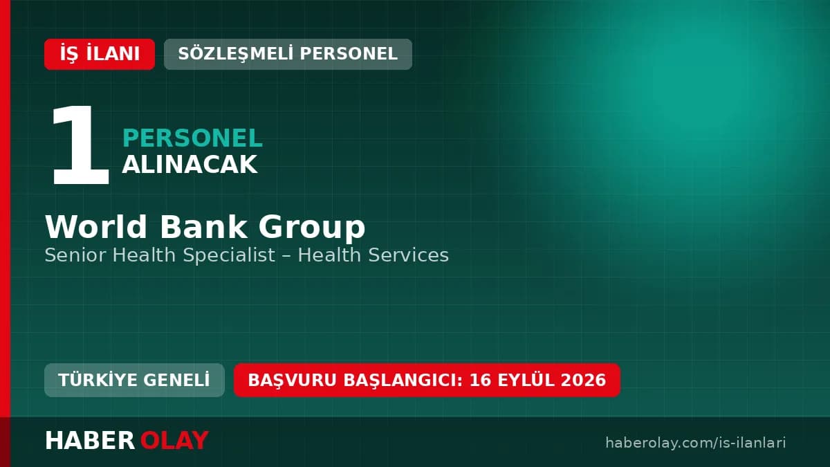 World Bank Group sağlık hizmetleri alanında Senior Health Specialist pozisyonu için personel alımı ilanı