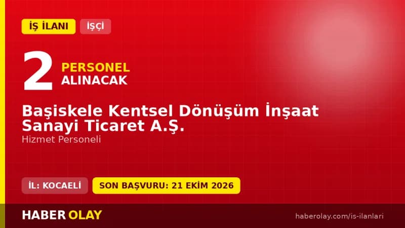 Başiskele Kentsel Dönüşüm İnşaat Sanayi Ticaret A.Ş. hizmet personeli alımı ilanı