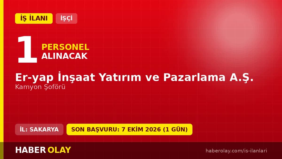 ER-YAP İnşaat Sakarya Erenler'de kamyon şoförü iş ilanı başvuruları 7 Ekim 2026'ya kadar devam ediyor