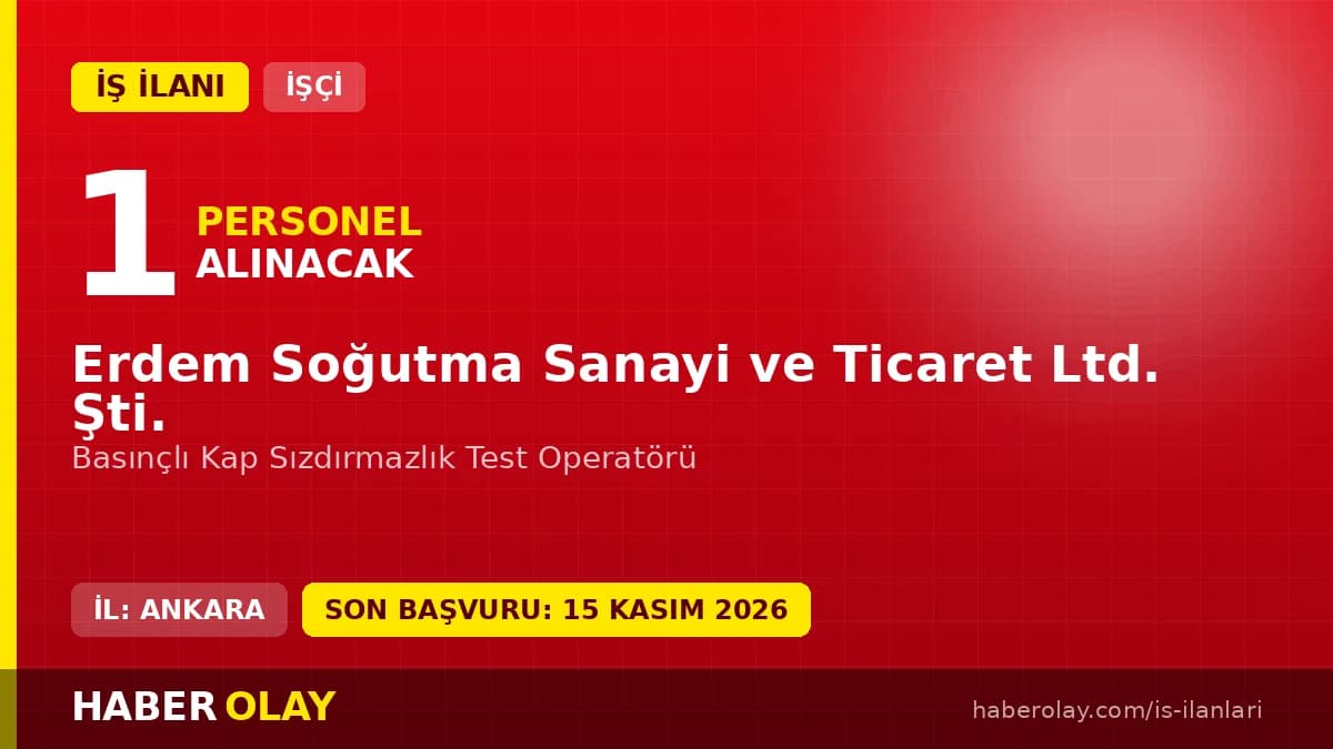 Erdem Soğutma Sanayi Ankara basınçlı kap sızdırmazlık test operatörü iş ilanı