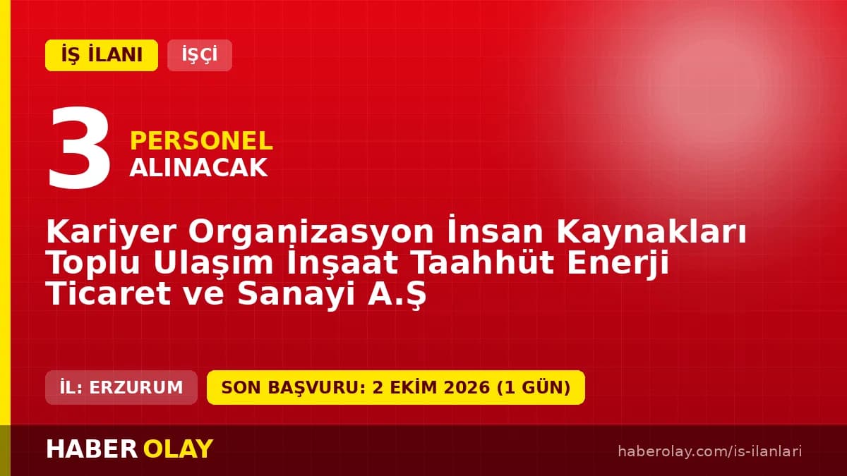 Kariyer Organizasyon Erzurum 3 daimi işçi alımı ilanı başvuru tarihleri ve şartları