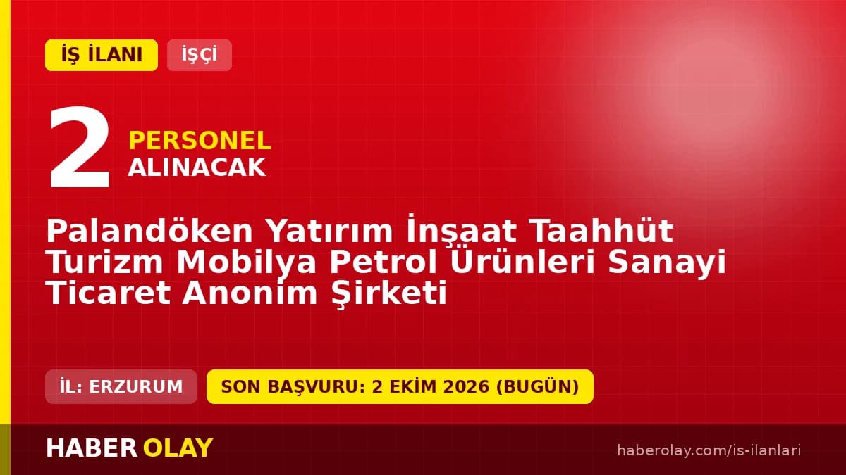 Palandöken Yatırım İnşaat Taahhüt Turizm Mobilya Petrol Ürünleri Sanayi Ticaret AŞ işçi alımı ilanı Erzurum