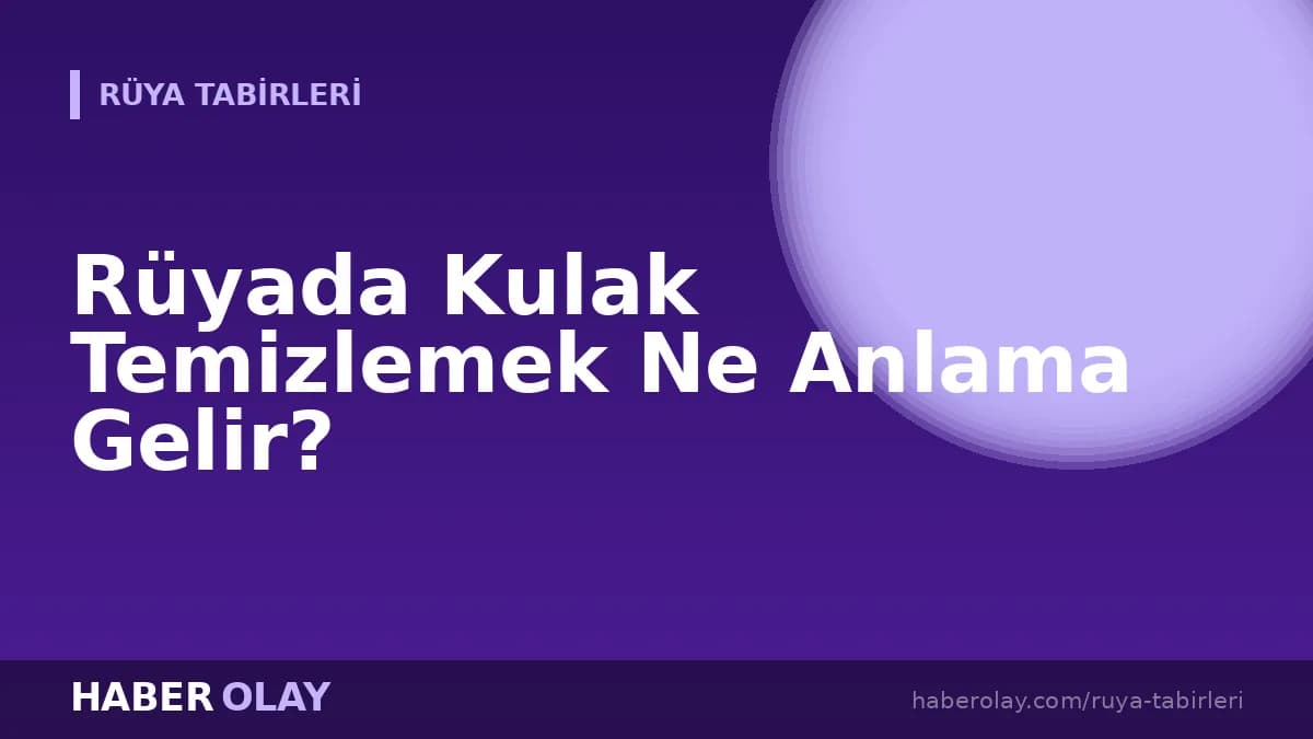 Rüyada Kulak Temizlemek Ne Anlama Gelir?