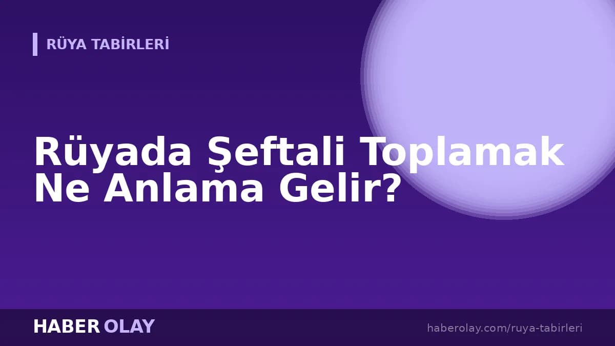 Rüyada Şeftali Toplamak Ne Anlama Gelir?