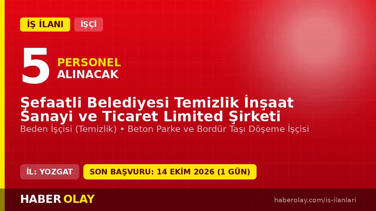 Şefaatli Belediyesi Temizlik İnşaat Sanayi ve Ticaret Ltd. Şti. 5 geçici işçi alımı ilanı