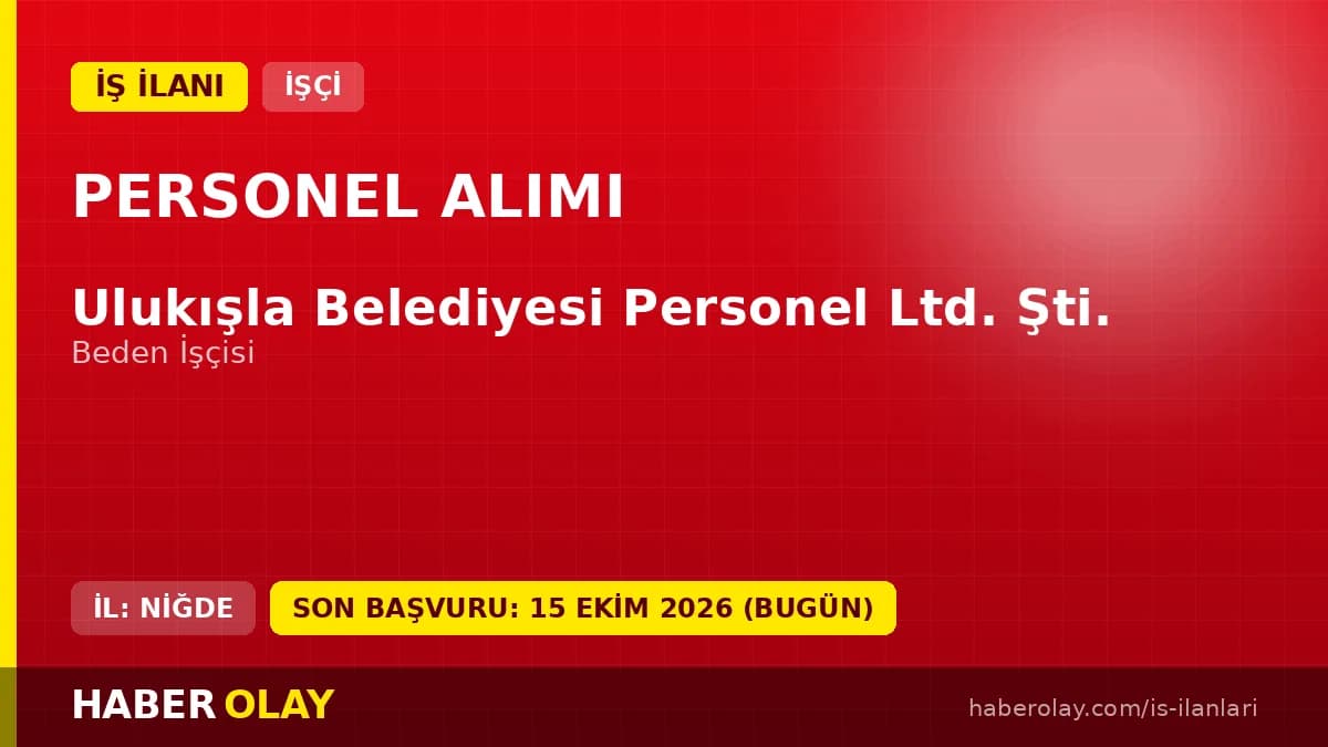 Niğde Ulukışla Belediyesi Personel Ltd. Şti. beden işçisi geçici işçi alımı ilanı başvuru bilgileri